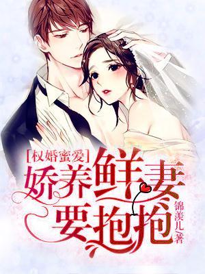权婚蜜爱:娇养鲜妻要抱抱