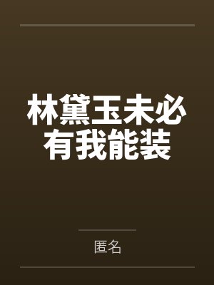 林黛玉未必有我能装