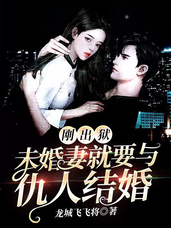 刚出狱,未婚妻就要与仇人结婚