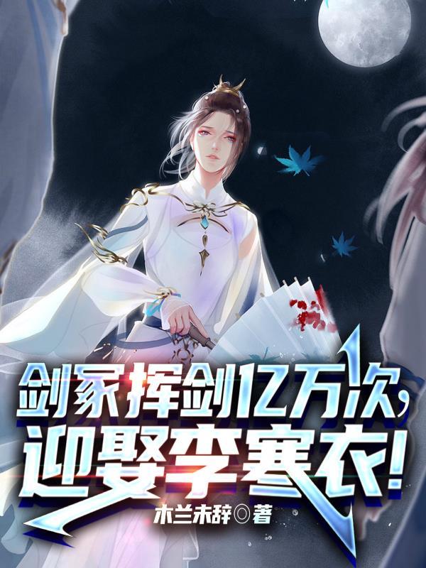 剑冢挥剑亿万次,迎娶李寒衣!