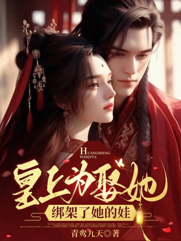 皇上为娶她,绑架了她的娃