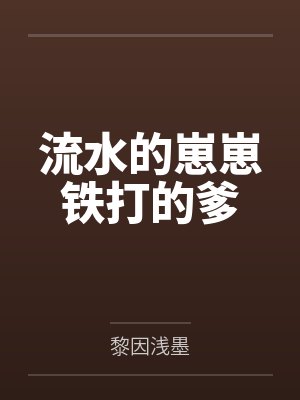流水的崽崽铁打的爹by黎因浅墨