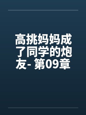 高挑妈妈成了同学的炮友- 第09章