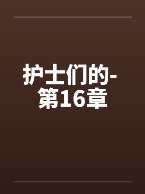 护士们的- 第16章
