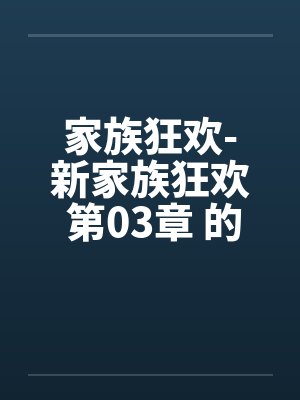家族狂欢-新家族狂欢 第03章 的秘戏